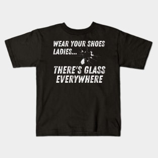 Wear Your Shoes Ladies There's Glass Everywhere Kids T-Shirt